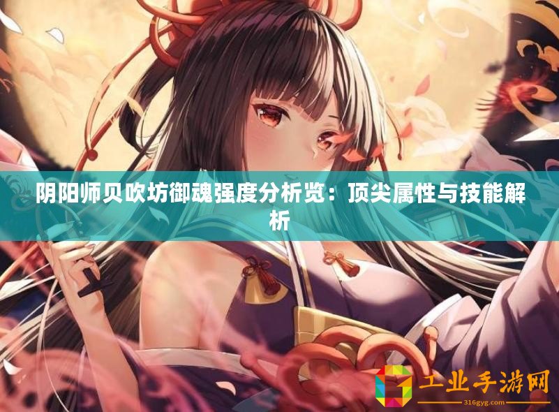 陰陽師貝吹坊御魂強(qiáng)度分析覽：頂尖屬性與技能解析