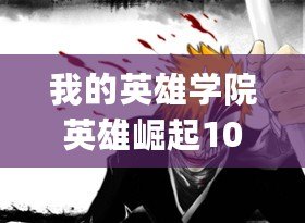 我的英雄學院英雄崛起1080p（《英雄崛起1080p百度云資源：無盡力量的燃爆傳奇！》）