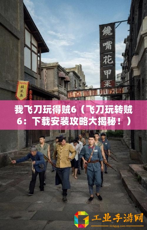 我飛刀玩得賊6(飛刀玩轉賊6:下載安裝攻略大揭秘?。? title=