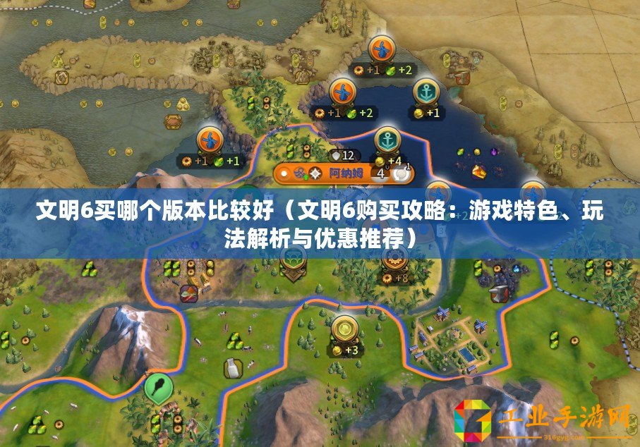 文明6買哪個(gè)版本比較好（文明6購買攻略：游戲特色、玩法解析與優(yōu)惠推薦）