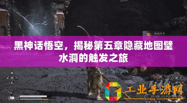 黑神話悟空，揭秘第五章隱藏地圖璧水洞的觸發(fā)之旅