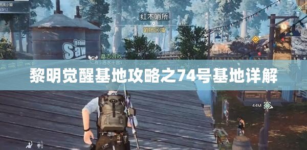 黎明覺(jué)醒基地攻略之74號(hào)基地詳解