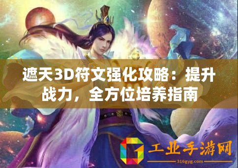 遮天3D符文強(qiáng)化攻略：提升戰(zhàn)力，全方位培養(yǎng)指南