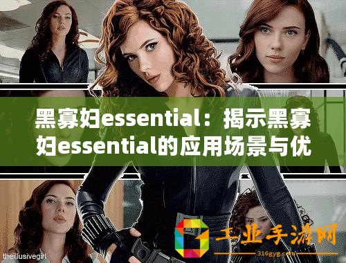黑寡婦essential：揭示黑寡婦essential的應用場景與優勢！