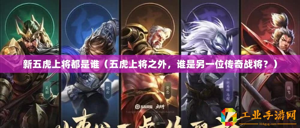 新五虎上將都是誰（五虎上將之外，誰是另一位傳奇戰將？）