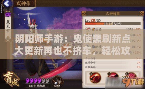 陰陽師手游：鬼使黑刷新點(diǎn)大更新再也不擠車，輕松攻略全覽